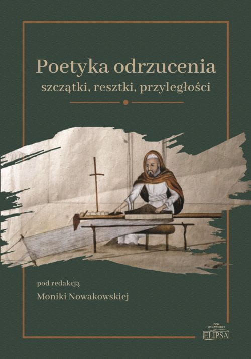 Monika Nowakowska (red.), Poetyka odrzucenia: szczątki, resztki, przyległości, Dom Wydawniczy ELIPSA, Warszawa 2024.
