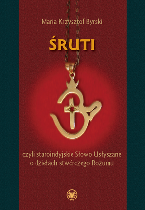 Maria Krzysztof Byrski, Śruti, czyli staroindyjskie Słowo Usłyszane o dziełach stwórczego Rozumu, Wydawnictwa Uniwersytetu Warszawskiego, Warszawa 2023.