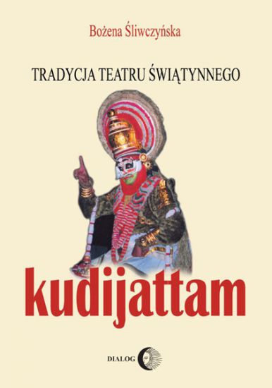 Bożena Śliwczyńska, Tradycja teatru świątynnego kudijattam, Wydawnictwo Akademickie DIALOG, Warszawa 2009.
