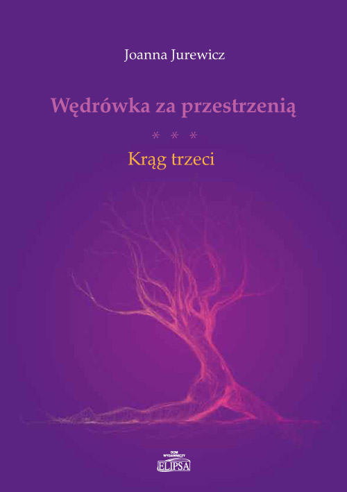 Joanna Jurewicz, Wędrówka za przestrzenią. Krąg trzeci, Dom Wydawniczy ELIPSA, Warszawa 2017.