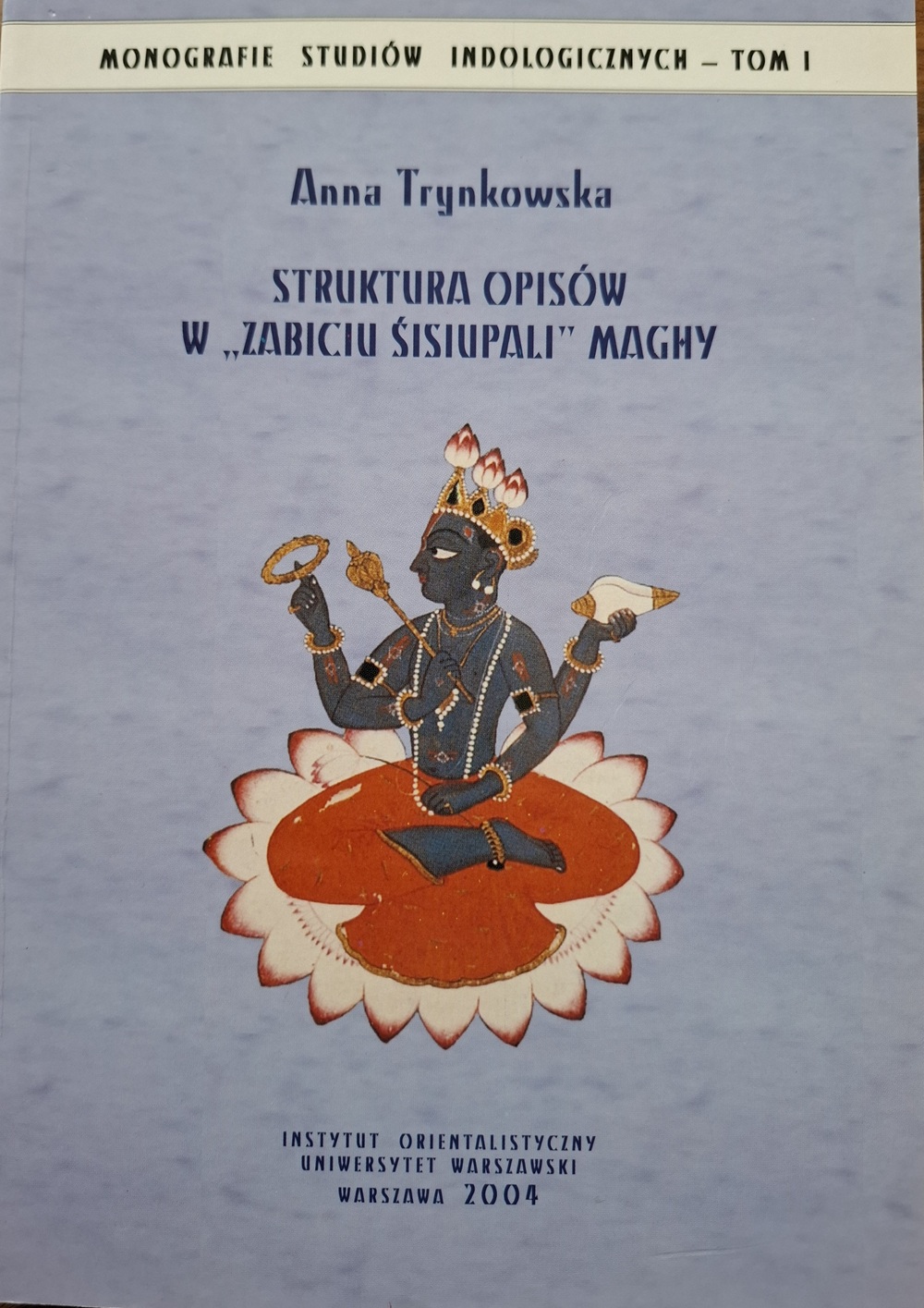 Anna Trynkowska, Struktura opisów w „Zabiciu Śisiupali” Maghy. Analiza literacka sanskryckiego dworskiego poematu epickiego z VII w. n.e., Monografie Studiów Indologicznych, t. I, Instytut Orientalistyczny, Uniwersytet Warszawski, Warszawa 2004.